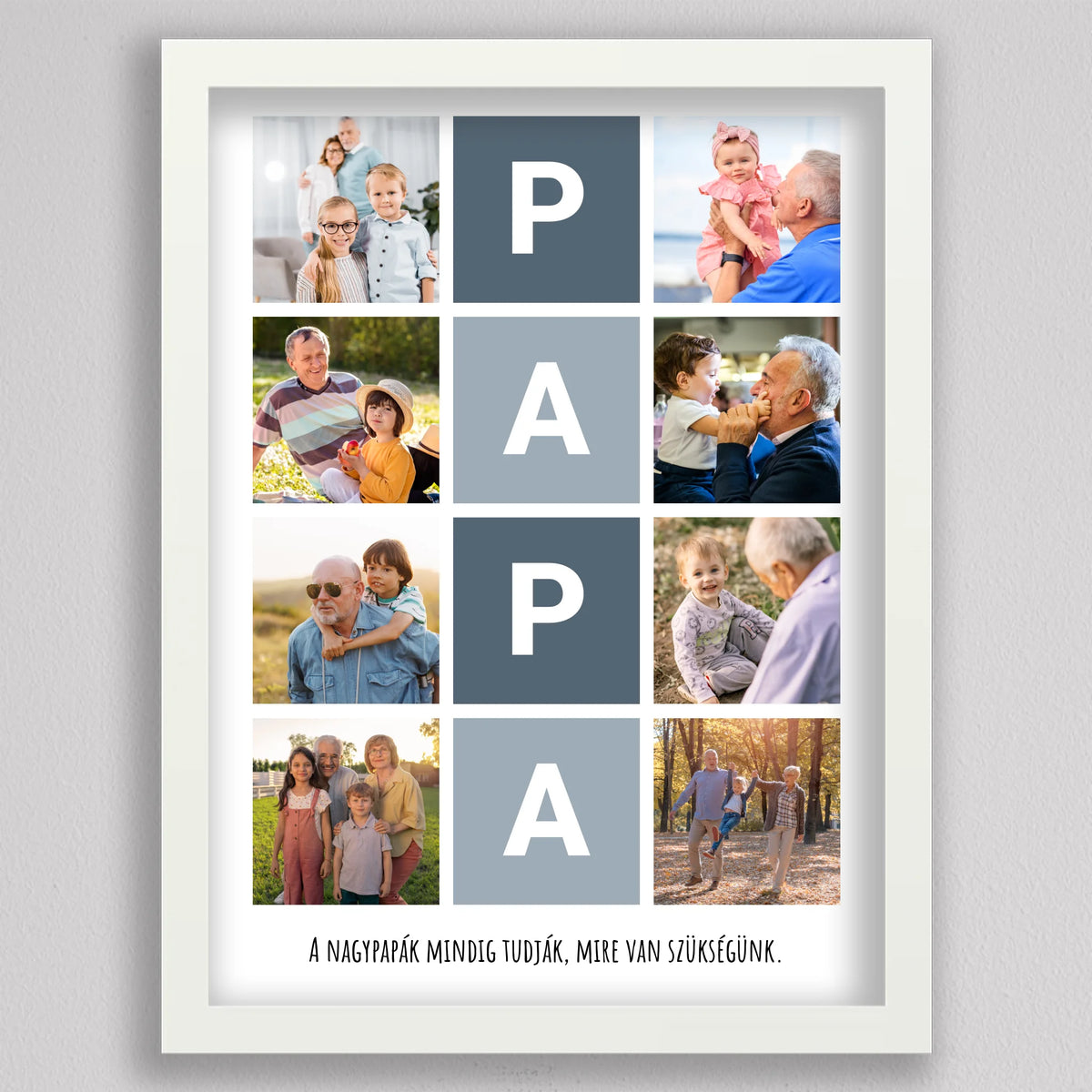 PAPA betűs kép közös fotókkal fehér keretben, A nagypapák mindig tudják, mire van szükségünk mondat a kép alján